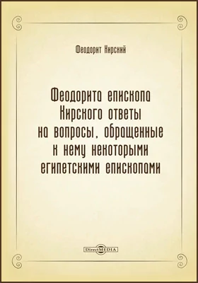Феодорита епископа Кирского ответы на вопросы, обращенные к нему некоторыми египетскими епископами