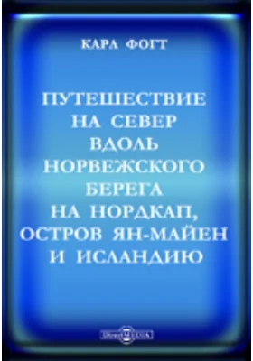 Путешествие на север вдоль норвежского берега на Нордкап, остров Ян-Майен и Исландию, предпринятое с мая по октябрь 1861 года д-м Георгом Берна в сопровождении К.Фогта, Г.Гассельгорста, А.Грессли и А.Герцена