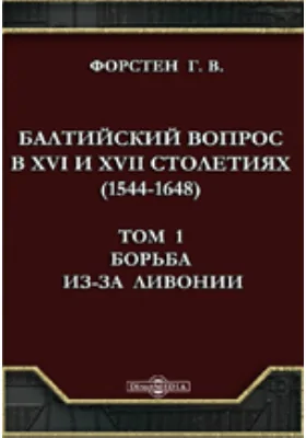 Балтийский вопрос в XVI и XVII столетиях (1544-1648). Т.1. Борьба из-за Ливонии.
