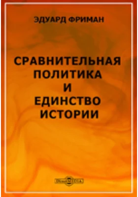 Сравнительная политика (шесть лекций, читанных в Королевском институте в январе и феврале 1873 года) и Единство истории (лекция, читанная в Кембриджском университете 29 мая 1873 года)