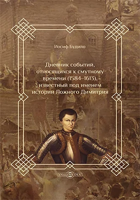 Дневник событий, относящихся к смутному времени (1584–1613), известный под именем истории Ложного Димитрия