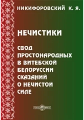 Нечистики. Свод простонародных в Витебской Белоруссии сказаний о нечистой силе