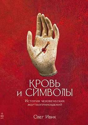 Кровь и символы: история человеческих жертвоприношений: научно-популярное издание