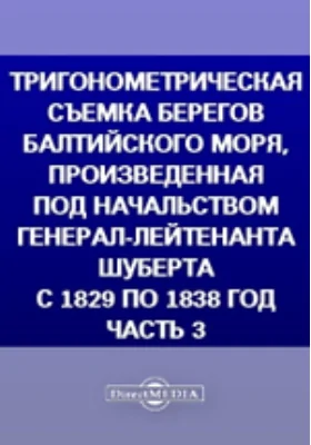 Тригонометрическая съемка берегов Балтийского моря, произведенная под начальством генерал-лейтенанта Шуберта с 1829 по 1838 год