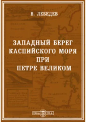 Западный берег Каспийского моря при Петре Великом: публицистика