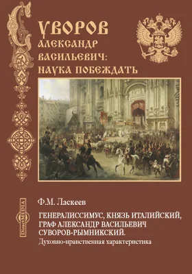 Генералиссимус, князь Италийский, граф Александр Васильевич Суворов-Рымникский