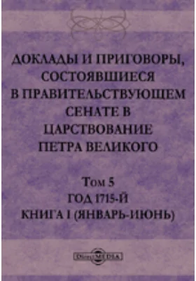 Доклады и приговоры, состоявшиеся в Правительствующем Сенате в царствование Петра Великогоянварь-июнь)