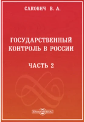 Государственный контроль в России, его история и современное устройство в связи с изложением сметной системы, кассоваго порядка и устройства государственной отчетности