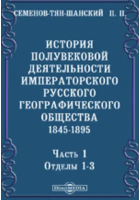 История полувековой деятельности Императорского Русского географического общества. 1845-1895