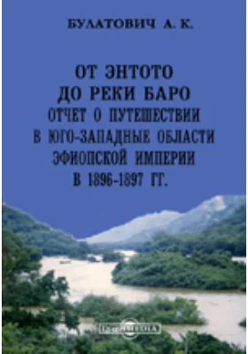 От Энтото до реки Баро. Отчет о путешествии в юго-западные области Эфиопской империи в 1896-1897 гг.