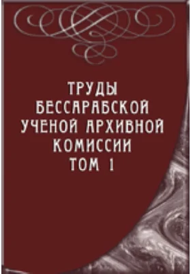 Труды Бессарабской ученой архивной комиссии