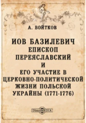Иов Базилевич, епископ Переяславский и его участие в церковно-политической жизни Польской Украйны (1771-1776)
