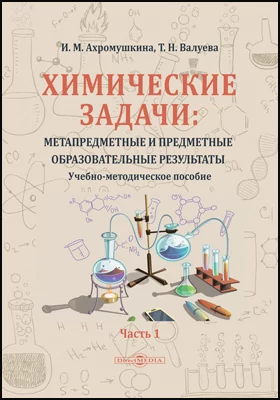 Химические задачи: метапредметные и предметные образовательные результаты: учебно-методическое пособие: в 2 частях, Ч. 1