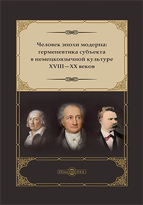 Человек эпохи модерна: герменевтика субъекта в немецкоязычной культуре XVIII–XX веков: монография