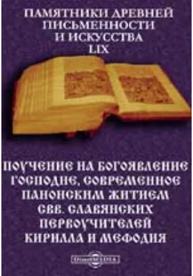 Памятники древней письменности и искусства. 59. Поучение на Богоявление Господне, современное панонским житием свв. славянских первоучителей Кирилла и Мефодия, приписываемое ученику Св. Клименту славяно-русского извода