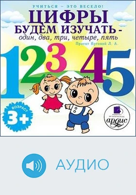 Учиться – это весело! Цифры будем изучать – один, два, три, четыре, пять: аудиоиздание