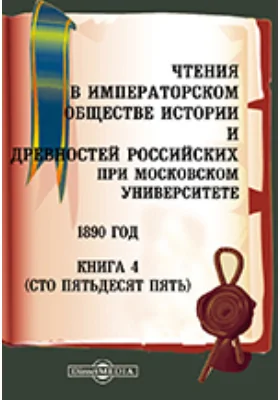 Чтения в Императорском Обществе Истории и Древностей Российских при Московском Университете. 1890