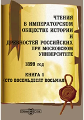 Чтения в Императорском Обществе Истории и Древностей Российских при Московском Университете. 1899