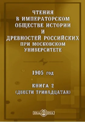Чтения в Императорском Обществе Истории и Древностей Российских при Московском Университете. 1905