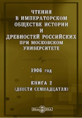 Чтения в Императорском Обществе Истории и Древностей Российских при Московском Университете. 1906