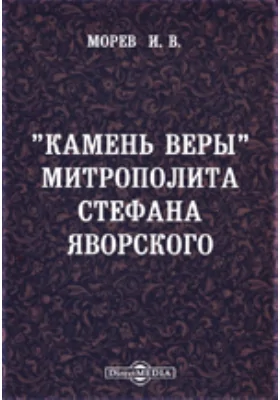 "Камень веры" митрополита Стефана Яворского, его место среди отечественных противопротестанских сочинений и характеристические особенности его догматических воззрений