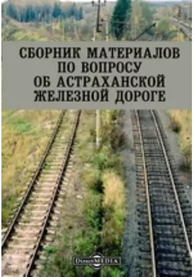 Сборник материалов по вопросу об Астраханской железной дороге
