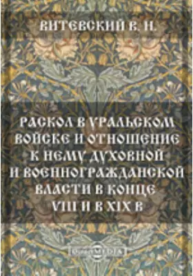 Раскол в Уральском войске и отношение к нему духовной и военногражданской власти в конце XVIII и в XIX в.