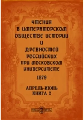 Чтения в Императорском Обществе Истории и Древностей Российских при Московском Университете. 1879. Апрель-Июнь