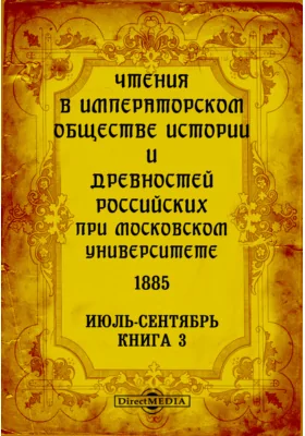 Чтения в Императорском Обществе Истории и Древностей Российских при Московском Университете. 1885. Июль-Сентябрь