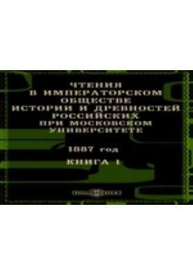 Чтения в Императорском Обществе Истории и Древностей Российских при Московском Университете. 1887