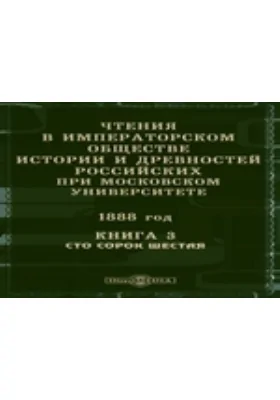 Чтения в Императорском Обществе Истории и Древностей Российских при Московском Университете. 1888