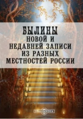 Былины новой и недавней записи из разных местностей России