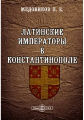 Латинские императоры в Константинополе и их отношения к независимым владетелям греческим и туземному народонаселению вообще