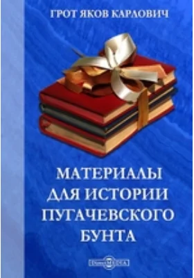 Материалы для истории Пугачевского бунта. Переписка императрицы Екатерины II с графом П. И. Паниным
