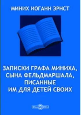 Записки графа Миниха, сына фельдмаршала, писанные им для детей своих