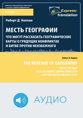 Месть географии: что могут рассказать географические карты о грядущих конфликтах и битве против неизбежного = The Revenge of Geography: What the Map Tells Us About Coming Conflicts and the Battle Against Fate: краткое содержание всех глав книги и полный перевод фрагмента: научно-популярное аудиоиздание