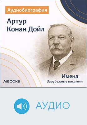 Артур Конан Дойл: аудиобиография: документально-художественное аудиоиздание