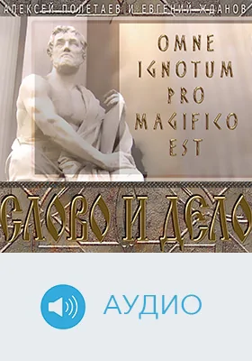 Слово и дело. Omne Ignotum Pro Magifico Est: художественное аудиоиздание