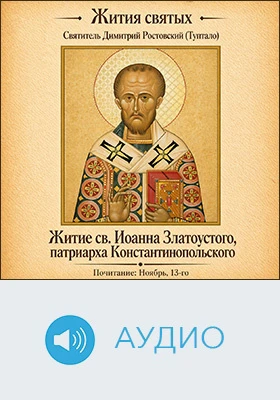 Житие святого Иоанна Златоустого, патриарха Константинопольского: историко-документальное аудиоиздание