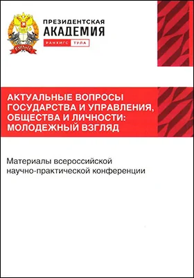 Актуальные вопросы государства и управления, общества и личности: молодежный взгляд: материалы всероссийской научно-практической конференции студентов, магистрантов, аспирантов. 20–21 апреля 2023 г.: материалы конференций