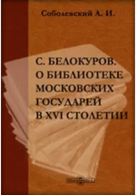 С. Белокуров. О библиотеке московских государей в XVI столетии