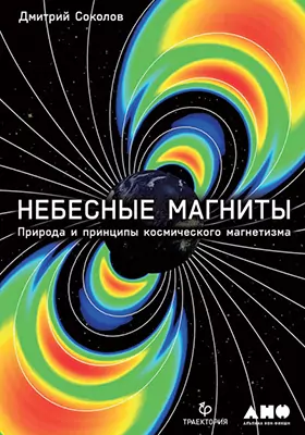 Небесные магниты: природа и принципы космического магнетизма: научно-популярное издание