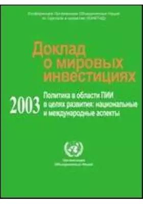 Доклад о мировых инвестициях 2003. Политика в области ПИИ в целях развития: национальные и международные перспективы