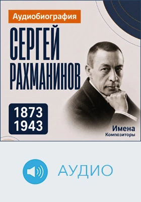 Сергей Рахманинов: аудиобиография: документально-художественное аудиоиздание