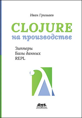 Clojure на производстве. Зиперы, базы данных и REPL