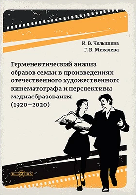 Герменевтический анализ образов семьи в произведениях отечественного художественного кинематографа и перспективы медиаобразования (1920–2020)