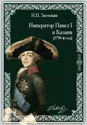 Император Павел Первый в Казани. (1798-й год)