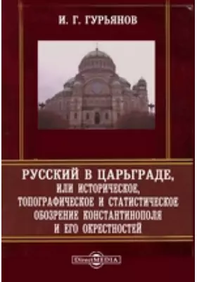 Русский в Царьграде, или Историческое, топографическое и статистическое обозрение Константинополя и его окрестностей