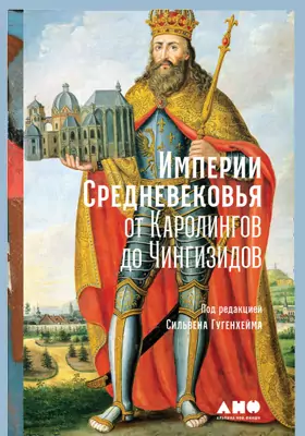 Империи Средневековья: от Каролингов до Чингизидов: научно-популярное издание