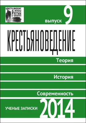 Крестьяноведение: теория. История. Современность: ученые записки. 2014: научная литература. Выпуск 9